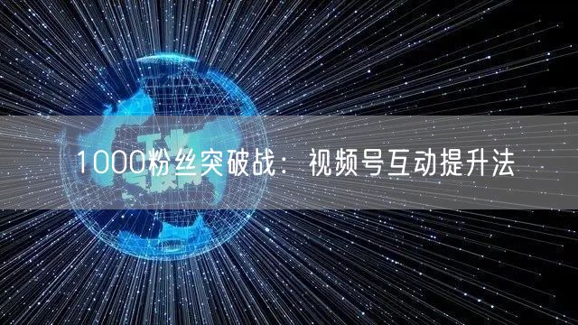 1000粉丝突破战：视频号互动提升法