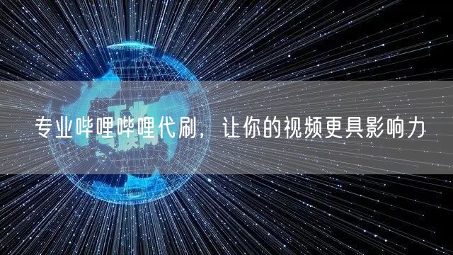 专业哔哩哔哩代刷，让你的视频更具影响力