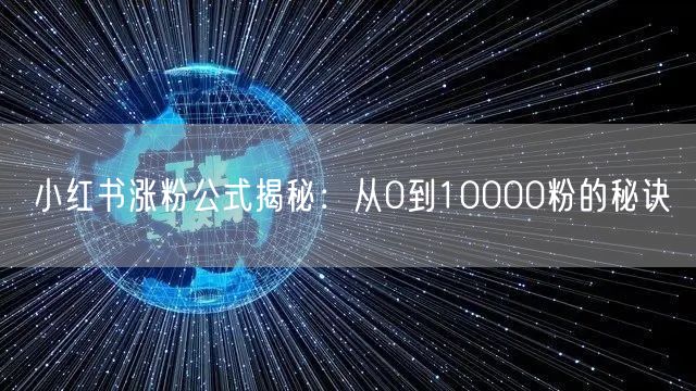 小红书涨粉公式揭秘：从0到10000粉的秘诀