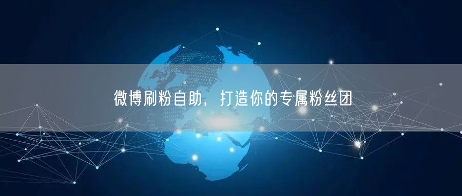 微博刷粉自助，打造你的专属粉丝团