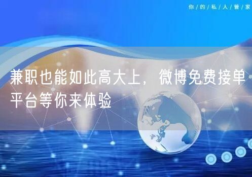 兼职也能如此高大上，微博免费接单平台等你来体验