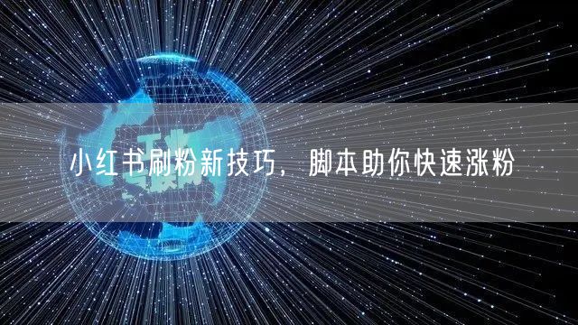小红书刷粉新技巧，脚本助你快速涨粉